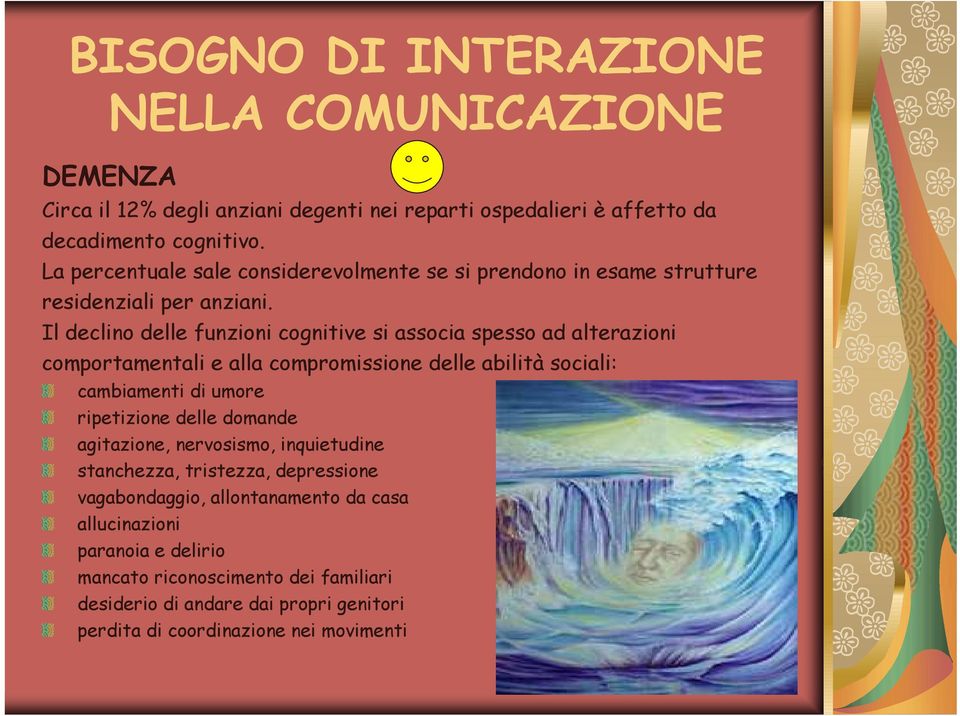 Il declino delle funzioni cognitive si associa spesso ad alterazioni comportamentali e alla compromissione delle abilità sociali: cambiamenti di umore ripetizione delle