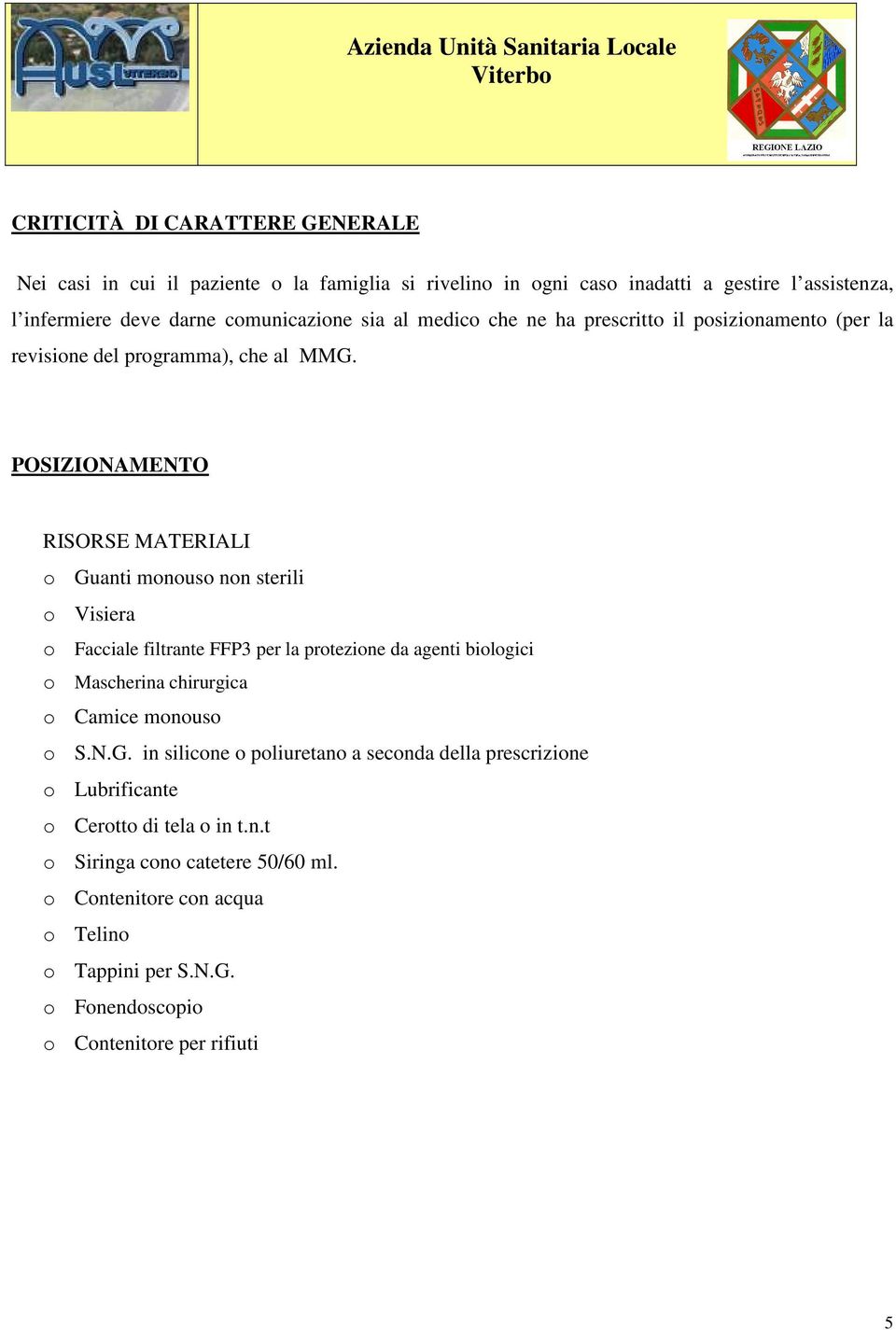 POSIZIONAMENTO RISORSE MATERIALI o Guanti monouso non sterili o Visiera o Facciale filtrante FFP3 per la protezione da agenti biologici o Mascherina chirurgica o Camice