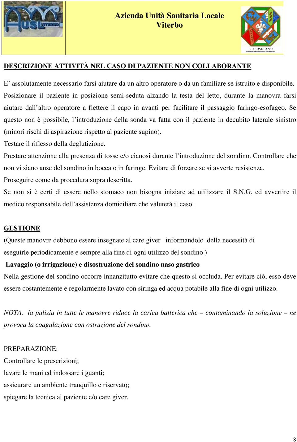 faringo-esofageo. Se questo non è possibile, l introduzione della sonda va fatta con il paziente in decubito laterale sinistro (minori rischi di aspirazione rispetto al paziente supino).