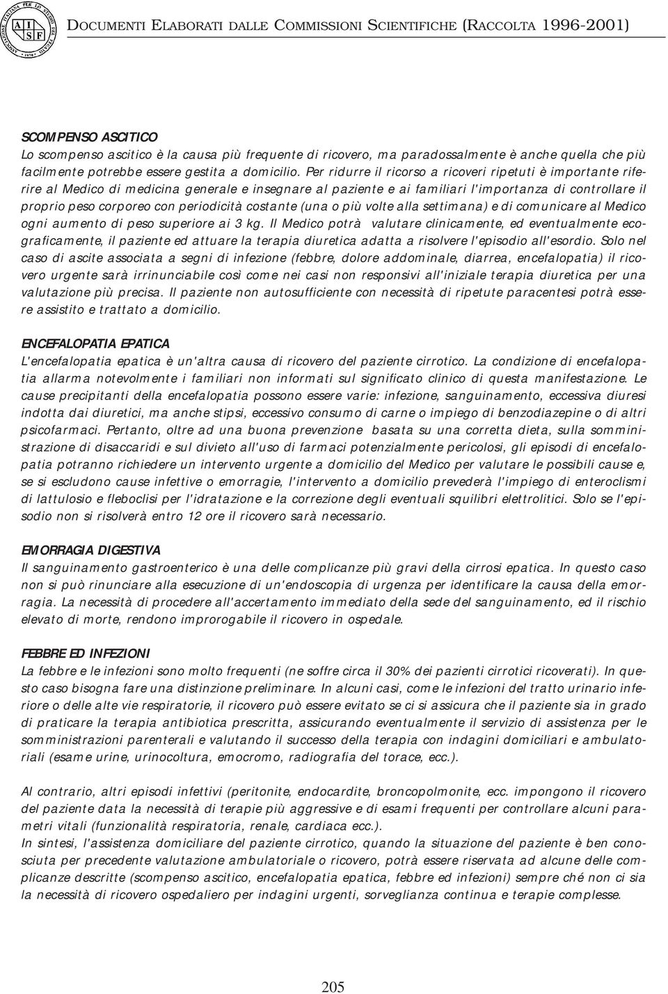 periodicità costante (una o più volte alla settimana) e di comunicare al Medico ogni aumento di peso superiore ai 3 kg.