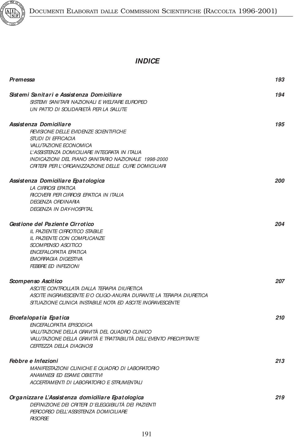 DOMICILIARI Assistenza Domiciliare Epatologica 200 LA CIRROSI EPATICA RICOVERI PER CIRROSI EPATICA IN ITALIA DEGENZA ORDINARIA DEGENZA IN DAY-HOSPITAL Gestione del Paziente Cirrotico 204 IL PAZIENTE