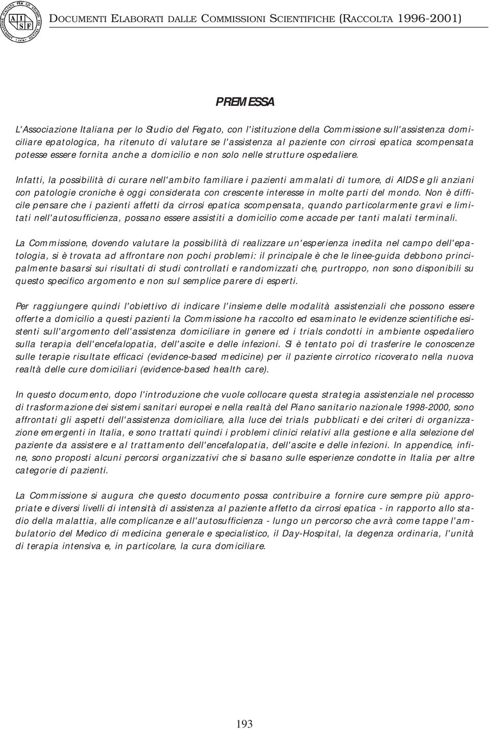 Infatti, la possibilità di curare nell'ambito familiare i pazienti ammalati di tumore, di AIDS e gli anziani con patologie croniche è oggi considerata con crescente interesse in molte parti del mondo.