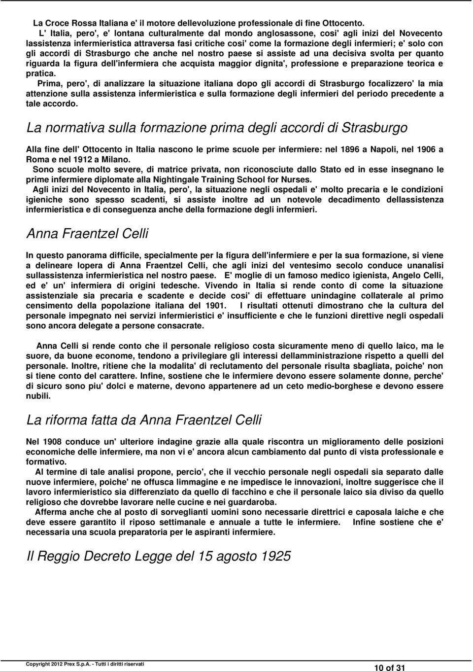 solo con gli accordi di Strasburgo che anche nel nostro paese si assiste ad una decisiva svolta per quanto riguarda la figura dell'infermiera che acquista maggior dignita', professione e preparazione