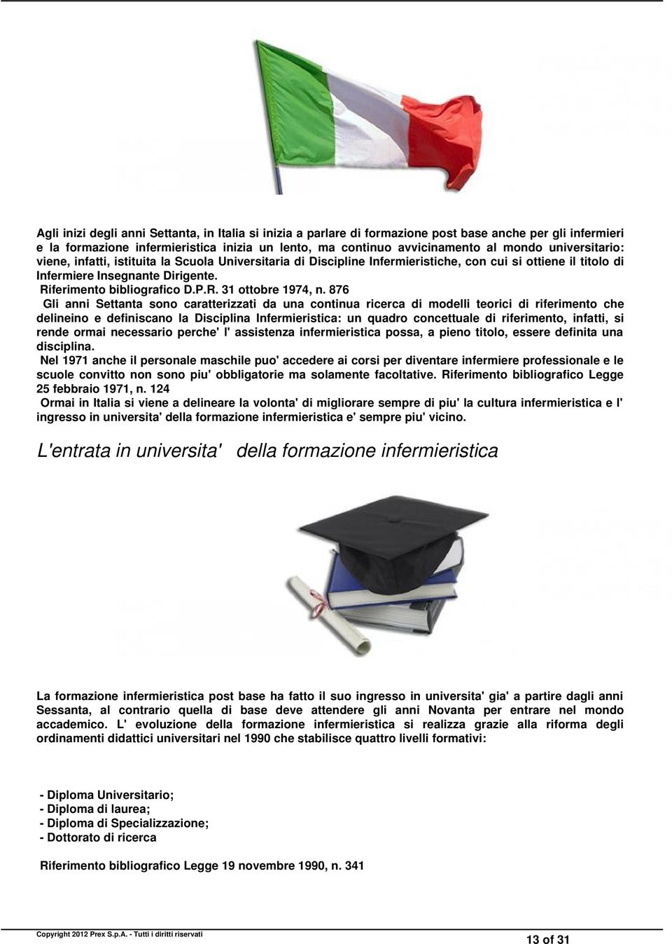 876 Gli anni Settanta sono caratterizzati da una continua ricerca di modelli teorici di riferimento che delineino e definiscano la Disciplina Infermieristica: un quadro concettuale di riferimento,