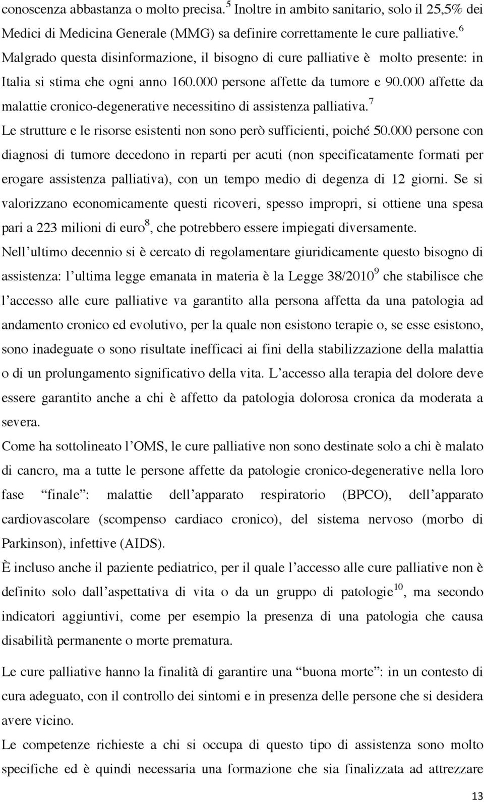 000 affette da malattie cronico-degenerative necessitino di assistenza palliativa. 7 Le strutture e le risorse esistenti non sono però sufficienti, poiché 50.