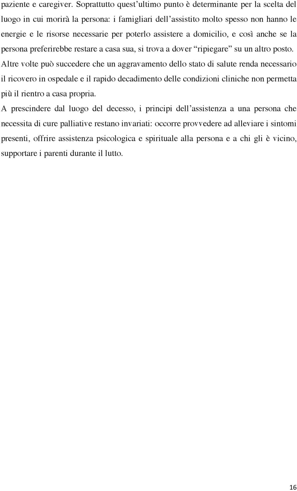 assistere a domicilio, e così anche se la persona preferirebbe restare a casa sua, si trova a dover ripiegare su un altro posto.