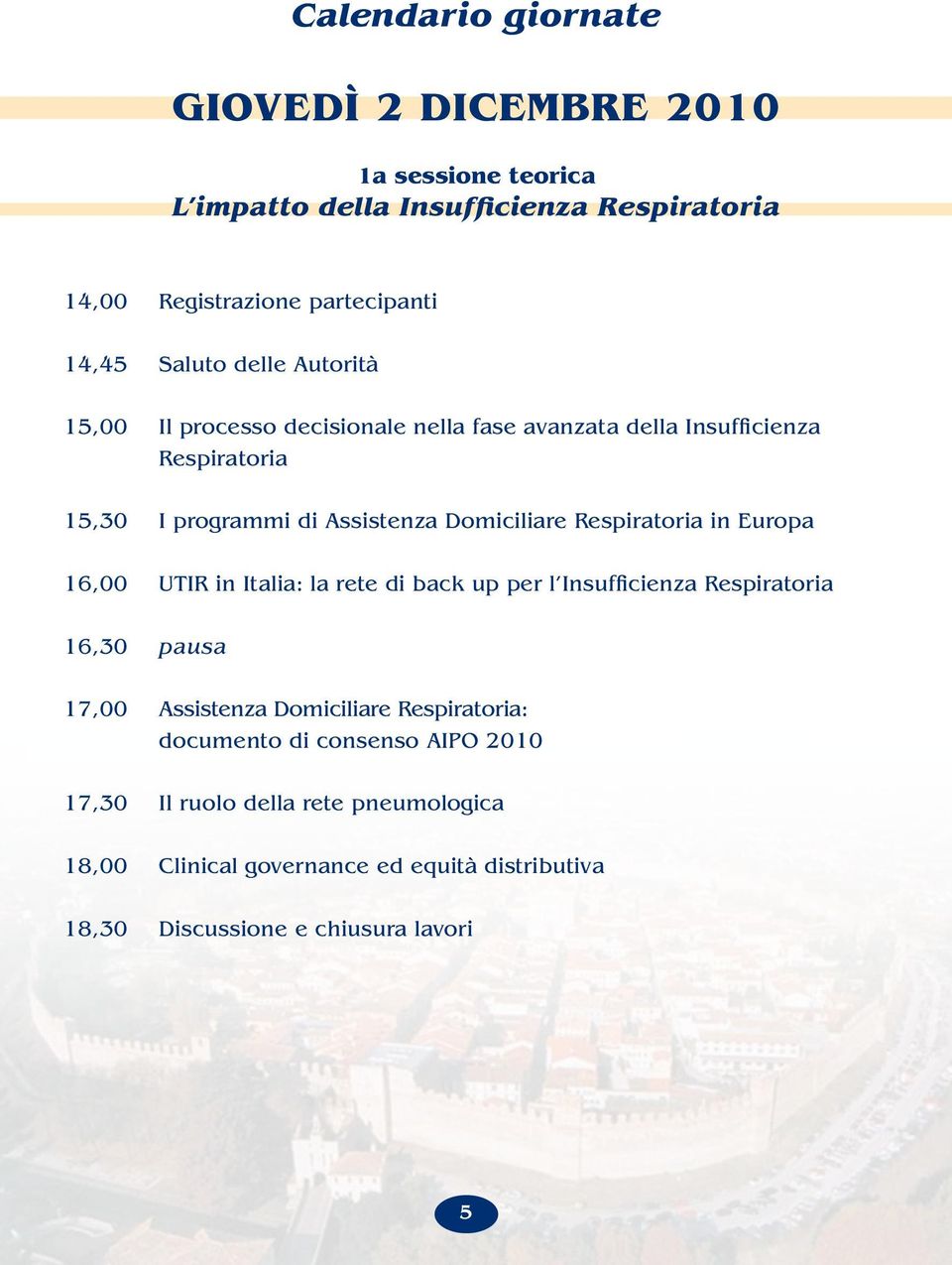 Respiratoria in Europa 16,00 UTIR in Italia: la rete di back up per l Insufficienza Respiratoria 16,30 pausa 17,00 Assistenza Domiciliare