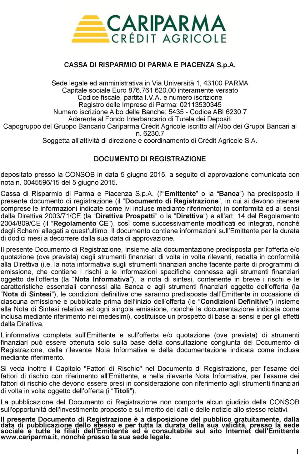 7 Soggetta all'attività di direzione e coordinamento di Crédit Agricole S.A. DOCUMENTO DI REGISTRAZIONE depositato presso la CONSOB in data 5 giugno 2015, a seguito di approvazione comunicata con nota n.