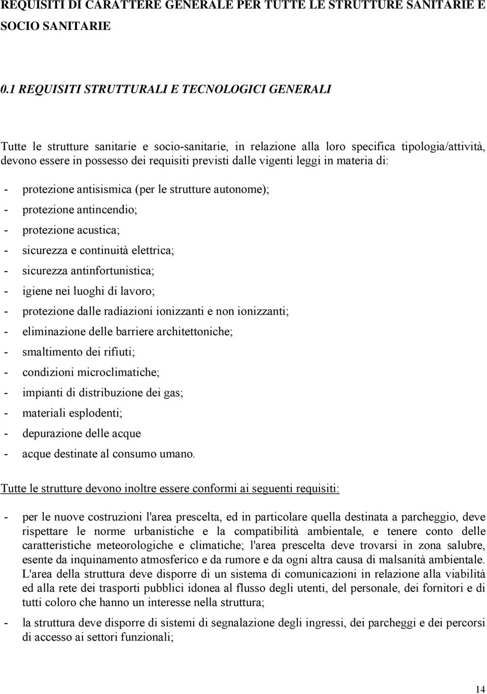 dalle vigenti leggi in materia di: - protezione antisismica (per le strutture autonome); - protezione antincendio; - protezione acustica; - sicurezza e continuità elettrica; - sicurezza