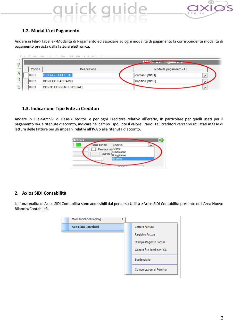 Indicazione Tipo Ente ai Creditori Andare in File->Archivi di Base->Creditori e per ogni Creditore relativo all erario, in particolare per quelli usati per il pagamento IVA e ritenute d