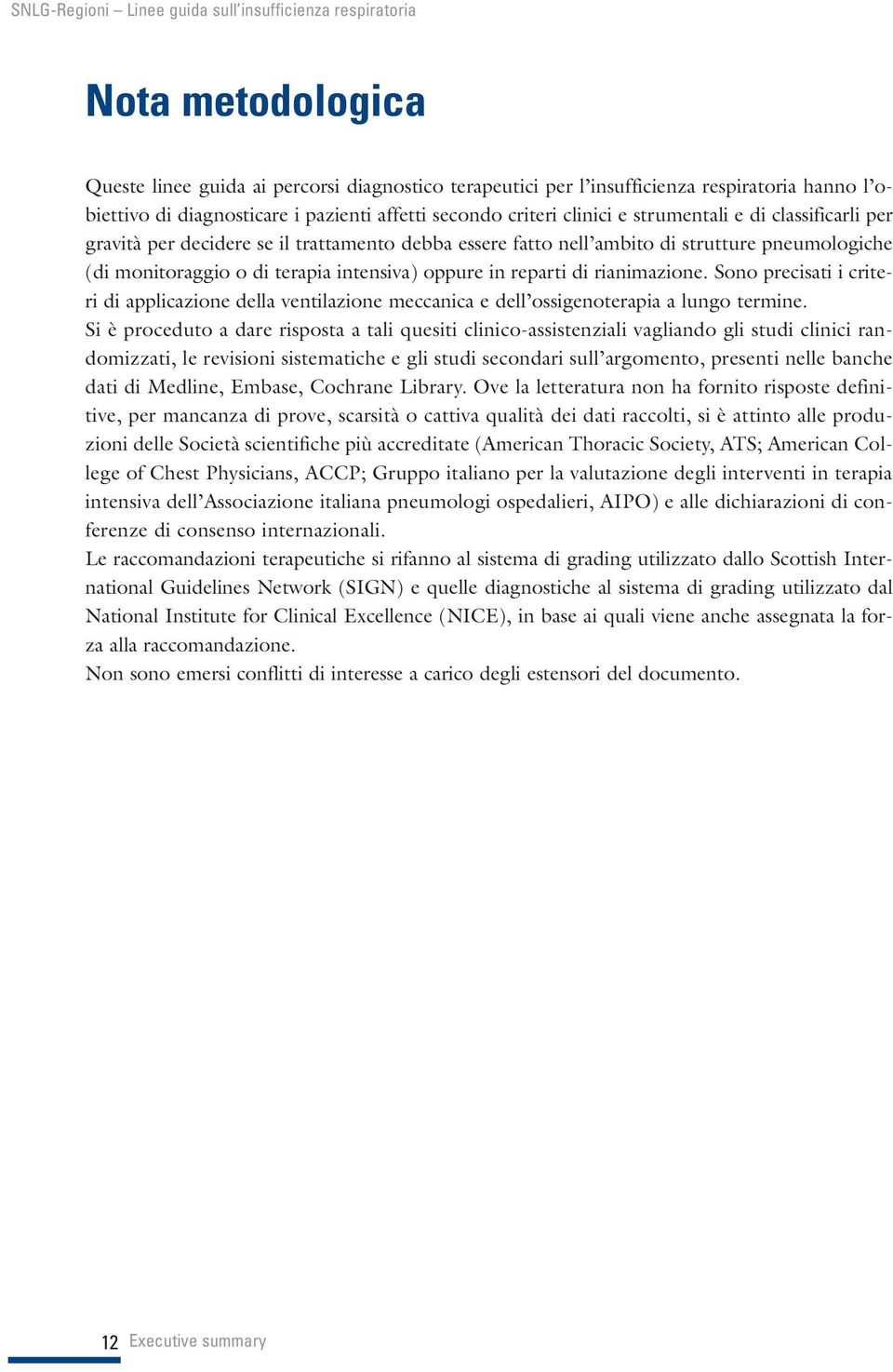 Sono precisati i criteri di applicazione della ventilazione meccanica e dell ossigenoterapia a lungo termine.