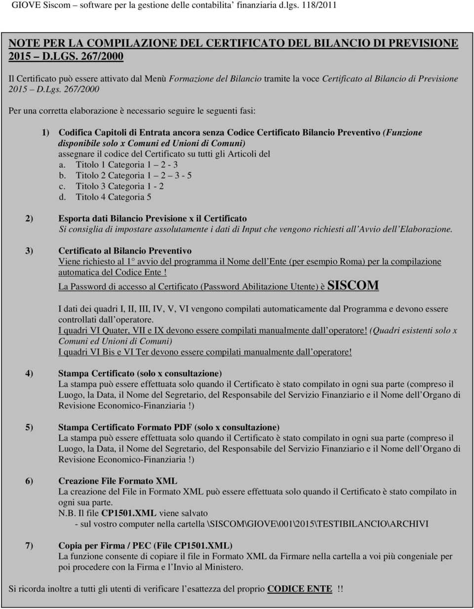 267/2000 Per una corretta elaborazione è necessario seguire le seguenti fasi: 1) Codifica Capitoli di Entrata ancora senza Codice Certificato Bilancio Preventivo (Funzione disponibile solo x Comuni