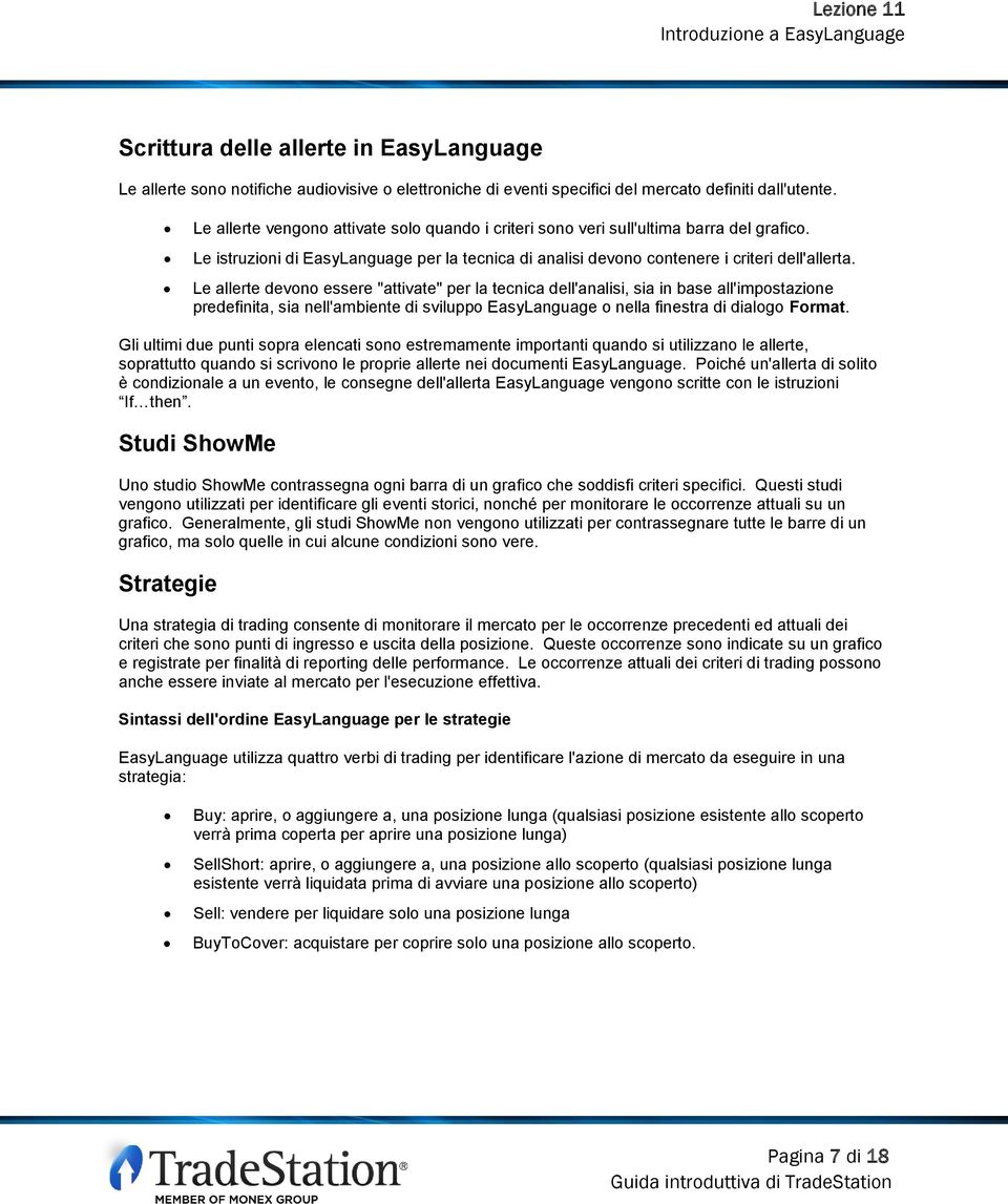 Le allerte devono essere "attivate" per la tecnica dell'analisi, sia in base all'impostazione predefinita, sia nell'ambiente di sviluppo EasyLanguage o nella finestra di dialogo Format.