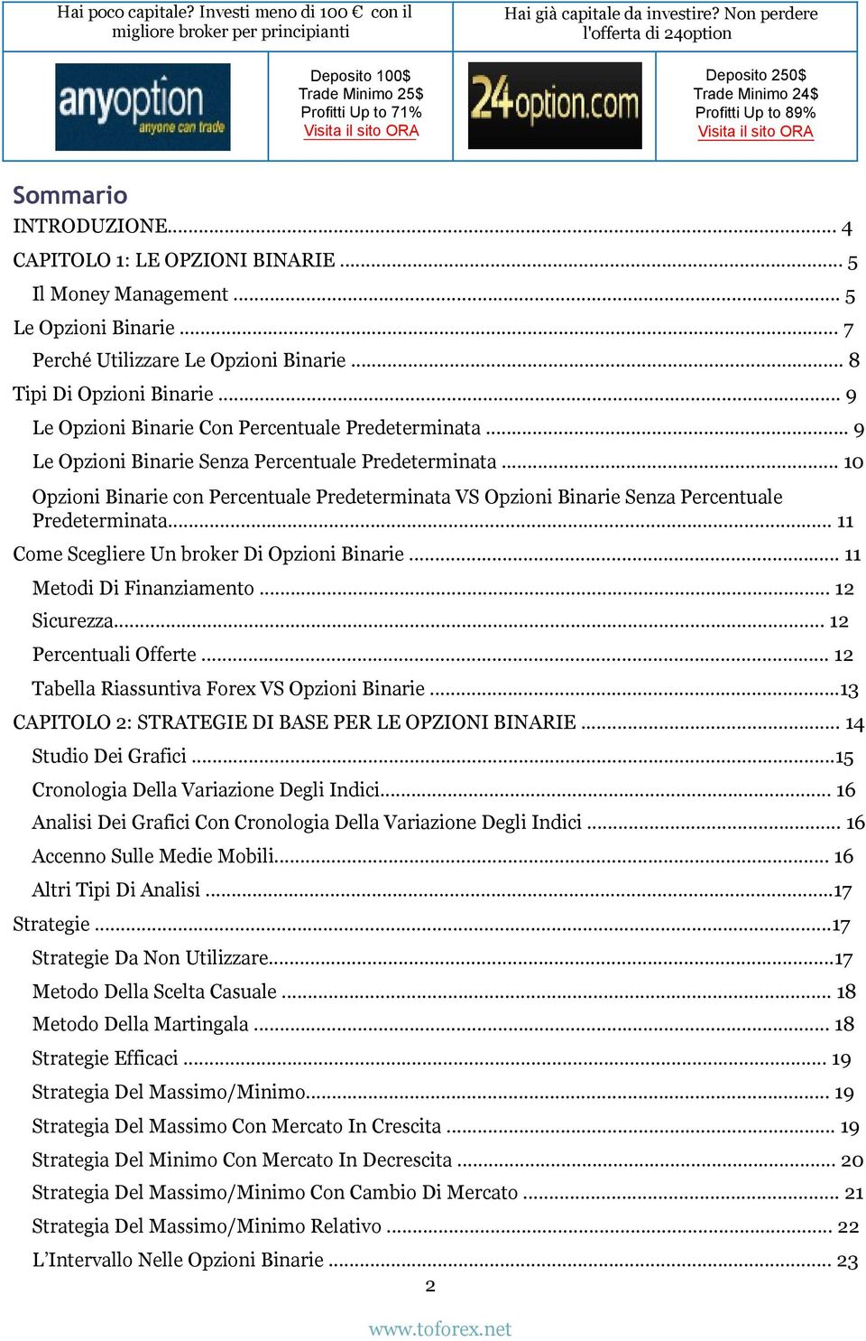 .. 10 Opzioni Binarie con Percentuale Predeterminata VS Opzioni Binarie Senza Percentuale Predeterminata... 11 Come Scegliere Un broker Di Opzioni Binarie... 11 Metodi Di Finanziamento... 12 Sicurezza.