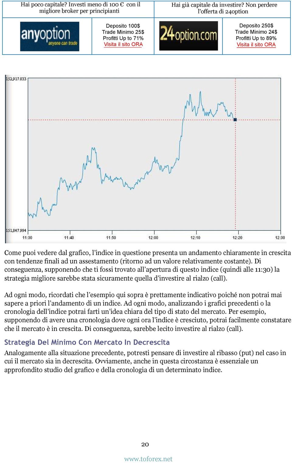 Ad ogni modo, ricordati che l esempio qui sopra è prettamente indicativo poiché non potrai mai sapere a priori l andamento di un indice.