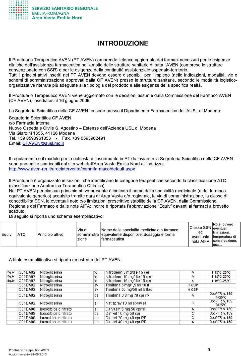 Tutti i principi attivi inseriti nel PT AVEN devono essere disponibili per l impiego (nelle indicazioni, modalità, vie e schemi di somministrazione approvati dalla CF AVEN) presso le strutture