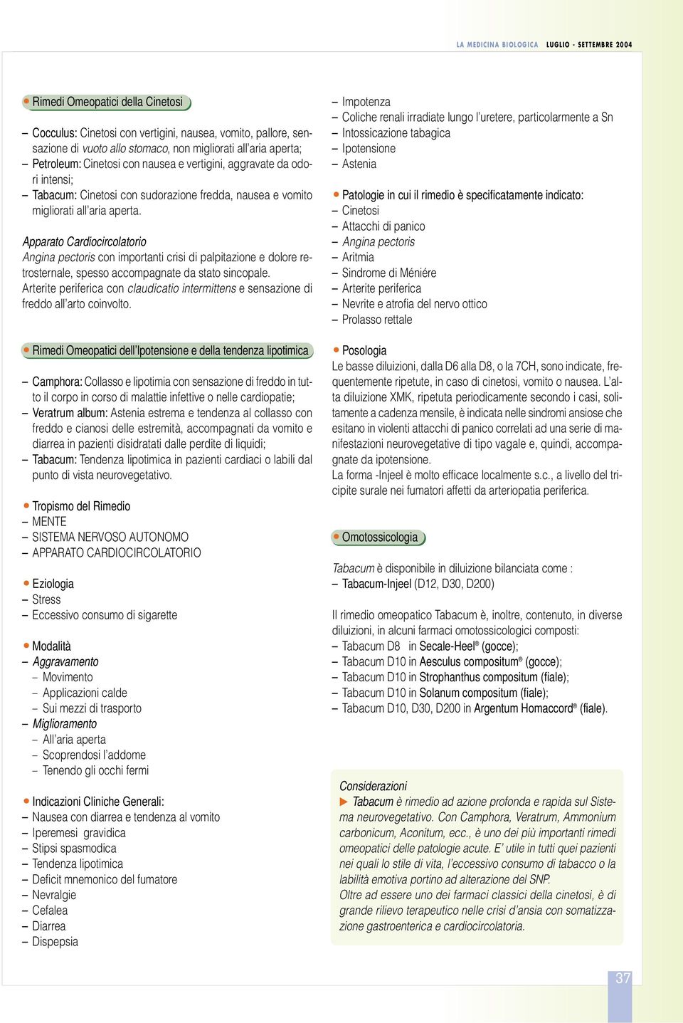 Apparato Cardiocircolatorio Angina pectoris con importanti crisi di palpitazione e dolore retrosternale, spesso accompagnate da stato sincopale.