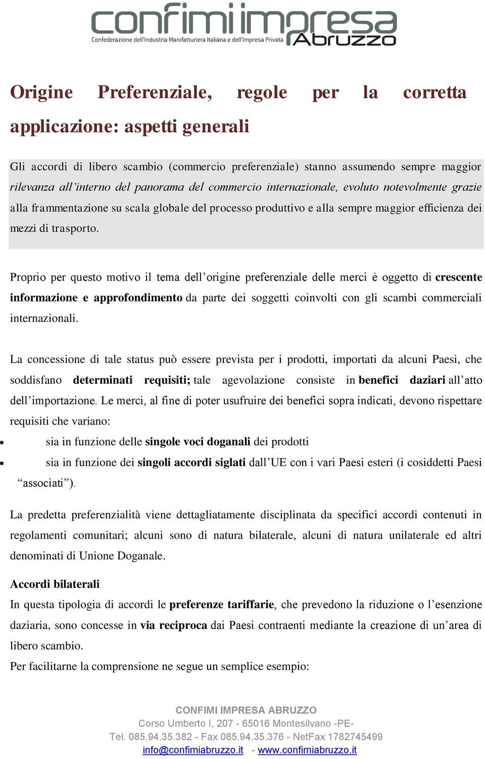 Proprio per questo motivo il tema dell origine preferenziale delle merci è oggetto di crescente informazione e approfondimento da parte dei soggetti coinvolti con gli scambi commerciali