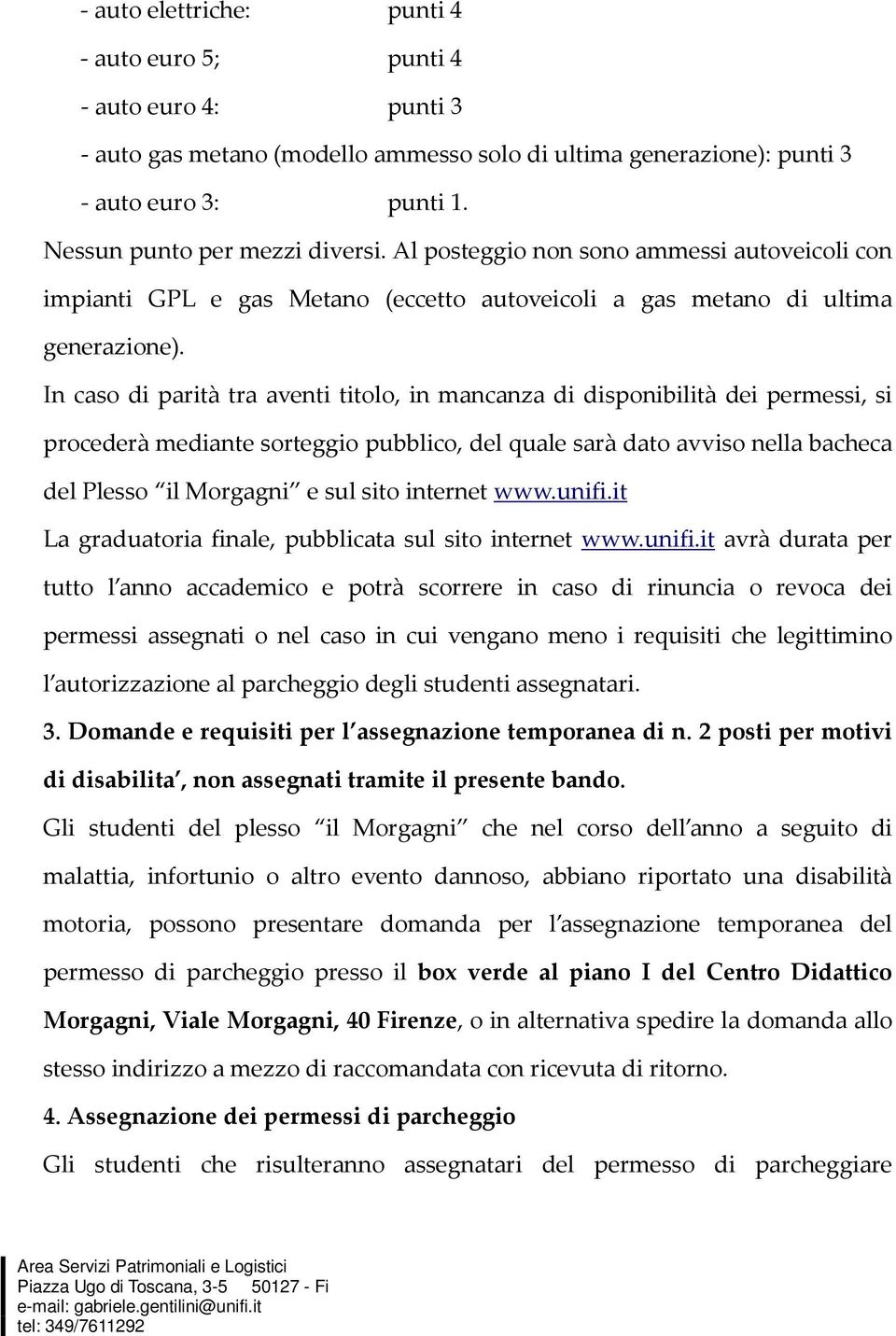 In caso di parità tra aventi titolo, in mancanza di disponibilità dei permessi, si procederà mediante sorteggio pubblico, del quale sarà dato avviso nella bacheca del Plesso il Morgagni e sul sito