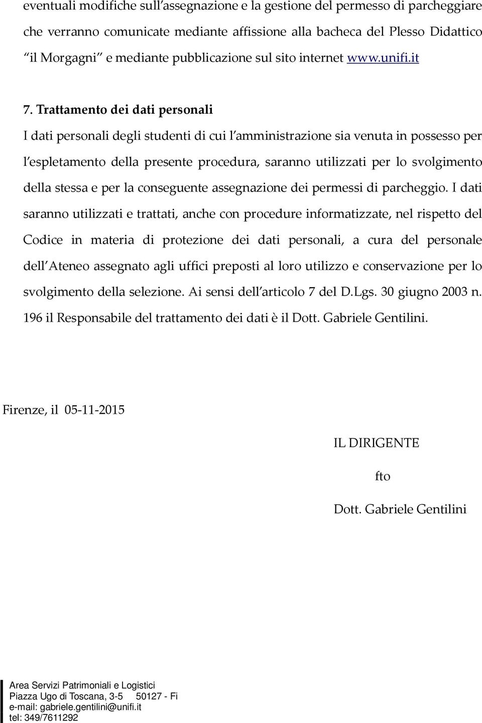 Trattamento dei dati personali I dati personali degli studenti di cui l amministrazione sia venuta in possesso per l espletamento della presente procedura, saranno utilizzati per lo svolgimento della