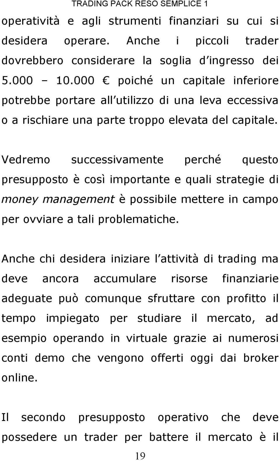 Vedremo successivamente perché questo presupposto è così importante e quali strategie di money management è possibile mettere in campo per ovviare a tali problematiche.