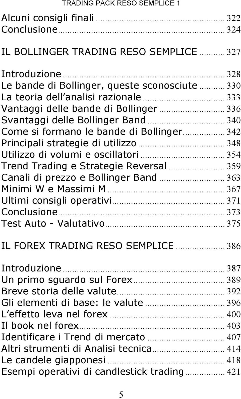 .. 342 Principali strategie di utilizzo... 348 Utilizzo di volumi e oscillatori... 354 Trend Trading e Strategie Reversal... 359 Canali di prezzo e Bollinger Band... 363 Minimi W e Massimi M.