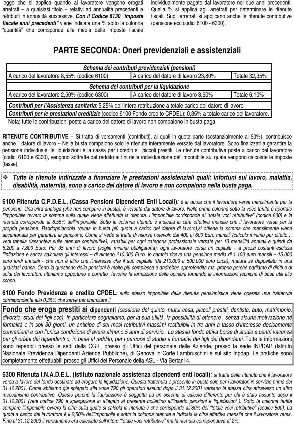 precedenti. Quella % si applica agli arretrati per determinare le ritenute fiscali. Sugli arretrati si applicano anche le ritenute contributive (pensione ecc codici 6100-6300).