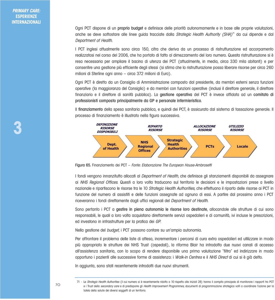 I PCT inglesi attualmente sono circa 150, cifra che deriva da un processo di ristrutturazione ed accorpamento realizzatosi nel corso del 2006, che ha portato di fatto al dimezzamento del loro numero.