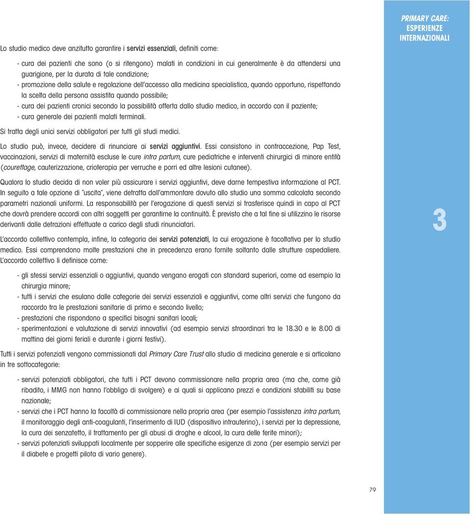 possibile; - cura dei pazienti cronici secondo la possibilità offerta dallo studio medico, in accordo con il paziente; - cura generale dei pazienti malati terminali.