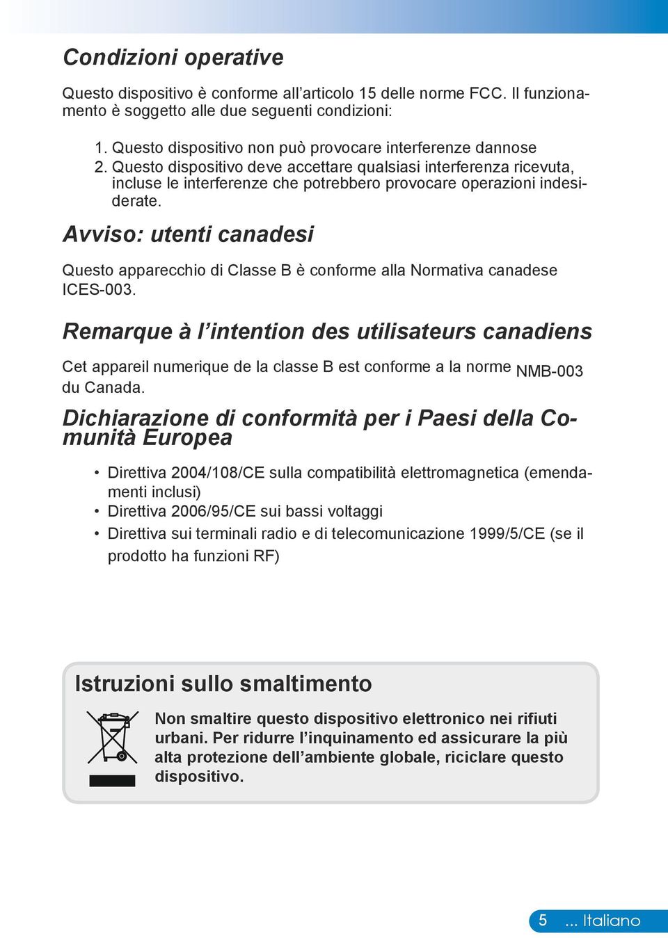 Questo dispositivo deve accettare qualsiasi interferenza ricevuta, incluse le interferenze che potrebbero provocare operazioni indesiderate.