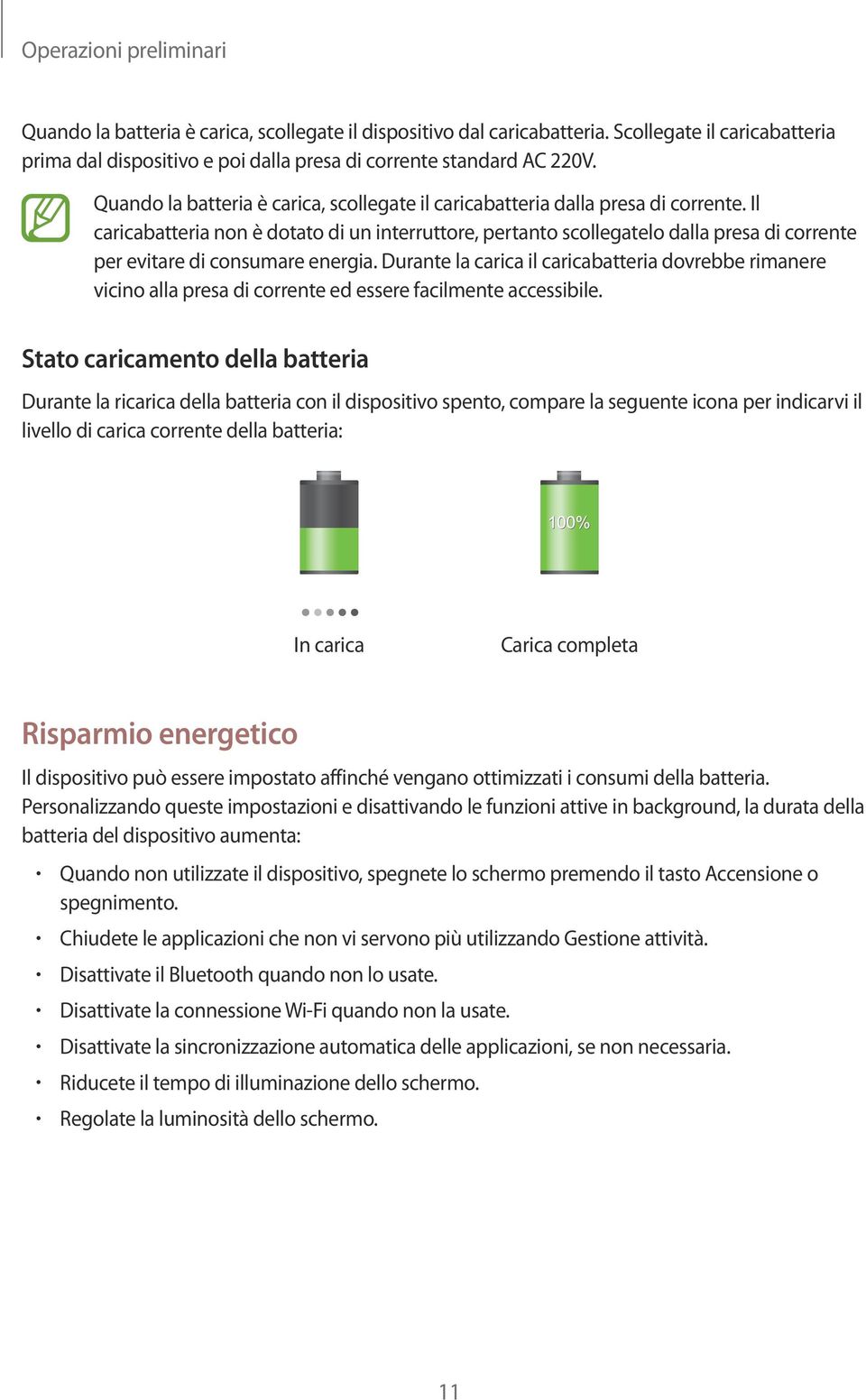 Il caricabatteria non è dotato di un interruttore, pertanto scollegatelo dalla presa di corrente per evitare di consumare energia.