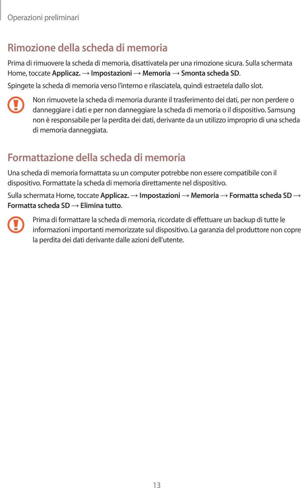 Non rimuovete la scheda di memoria durante il trasferimento dei dati, per non perdere o danneggiare i dati e per non danneggiare la scheda di memoria o il dispositivo.