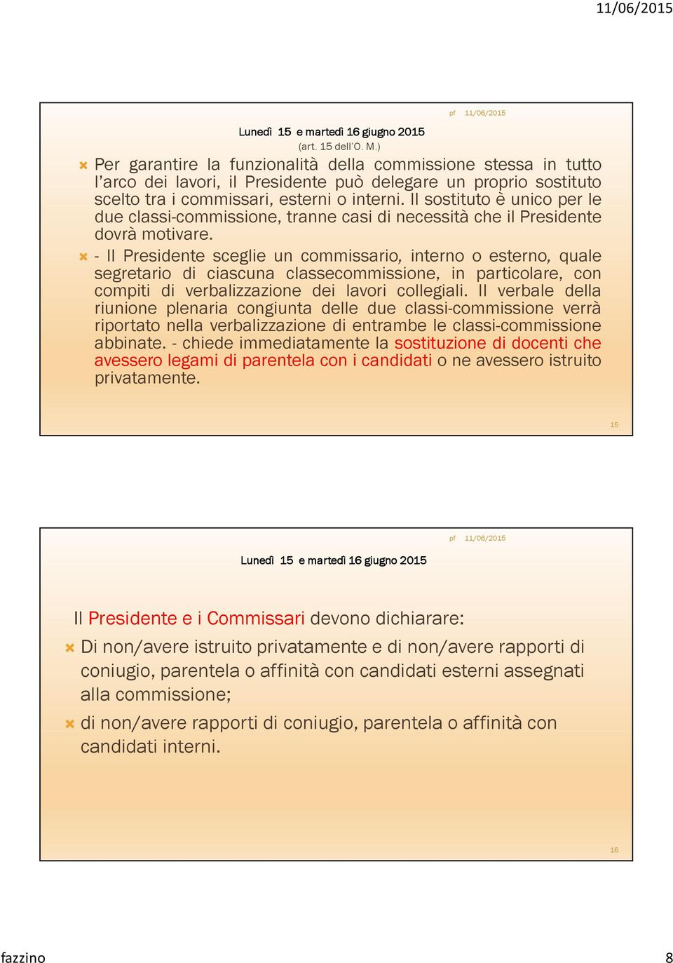 Il sostituto è unico per le due classi-commissione, tranne casi di necessità che il Presidente dovrà motivare.