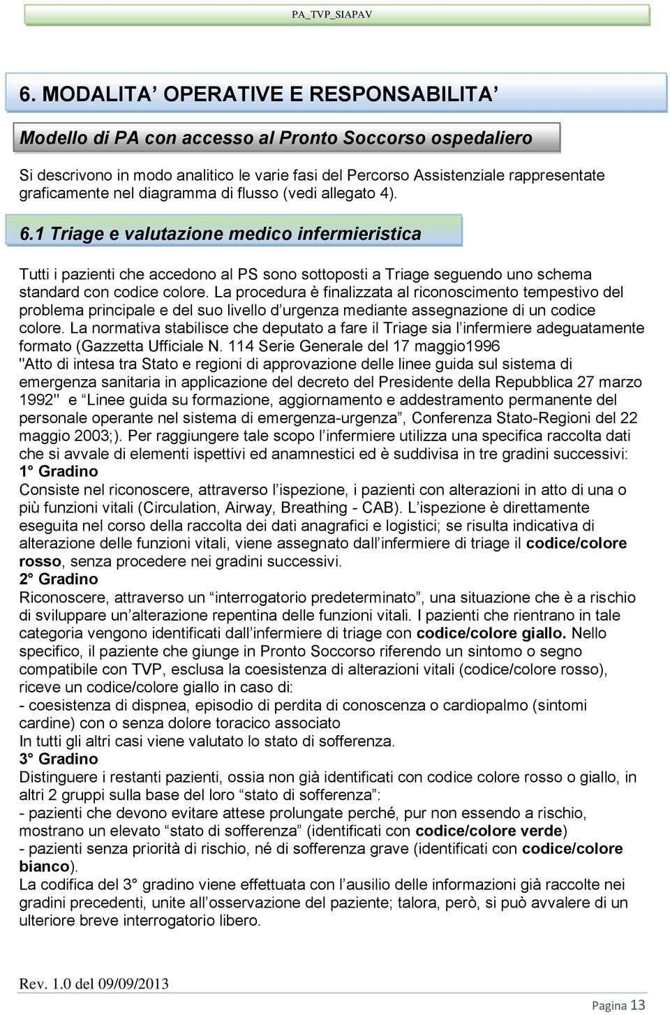 La procedura è finalizzata al riconoscimento tempestivo del problema principale e del suo livello d urgenza mediante assegnazione di un codice colore.