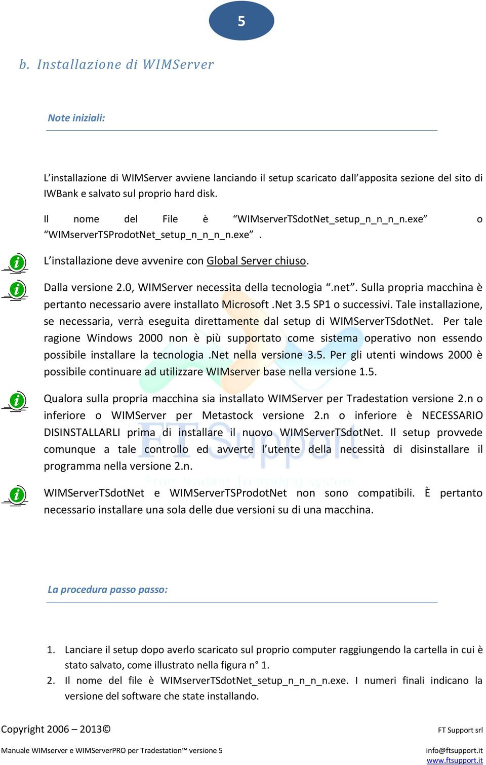 0, WIMServer necessita della tecnologia.net. Sulla propria macchina è pertanto necessario avere installato Microsoft.Net 3.5 SP1 o successivi.