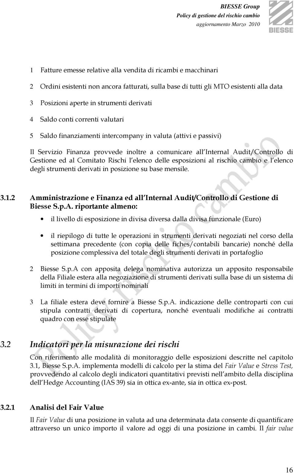 Rischi l elenco delle esposizioni al rischio cambio e l elenco degli strumenti derivati in posizione su base mensile. 3.1.