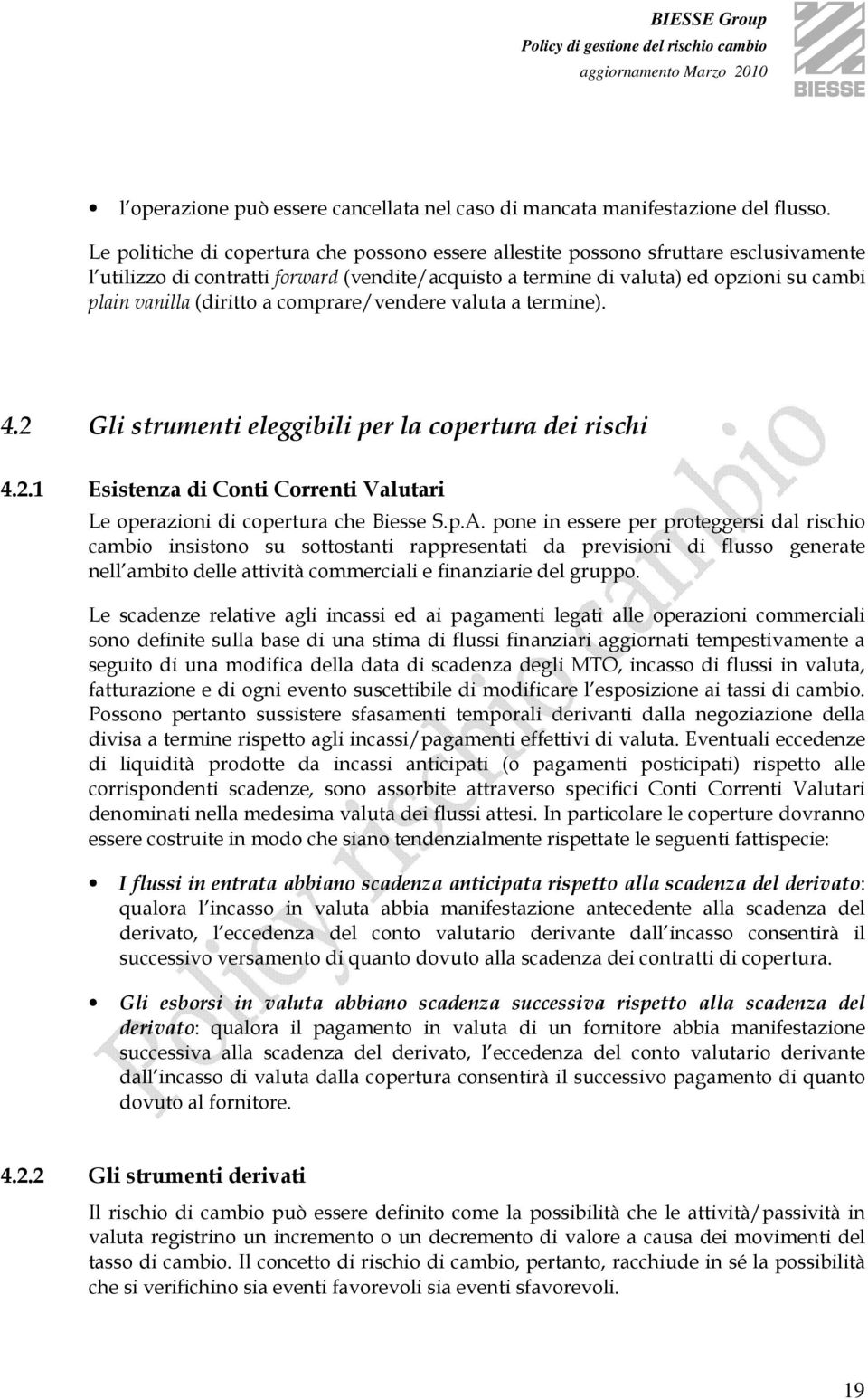 (diritto a comprare/vendere valuta a termine). 4.2 Gli strumenti eleggibili per la copertura dei rischi 4.2.1 Esistenza di Conti Correnti Valutari Le operazioni di copertura che Biesse S.p.A.