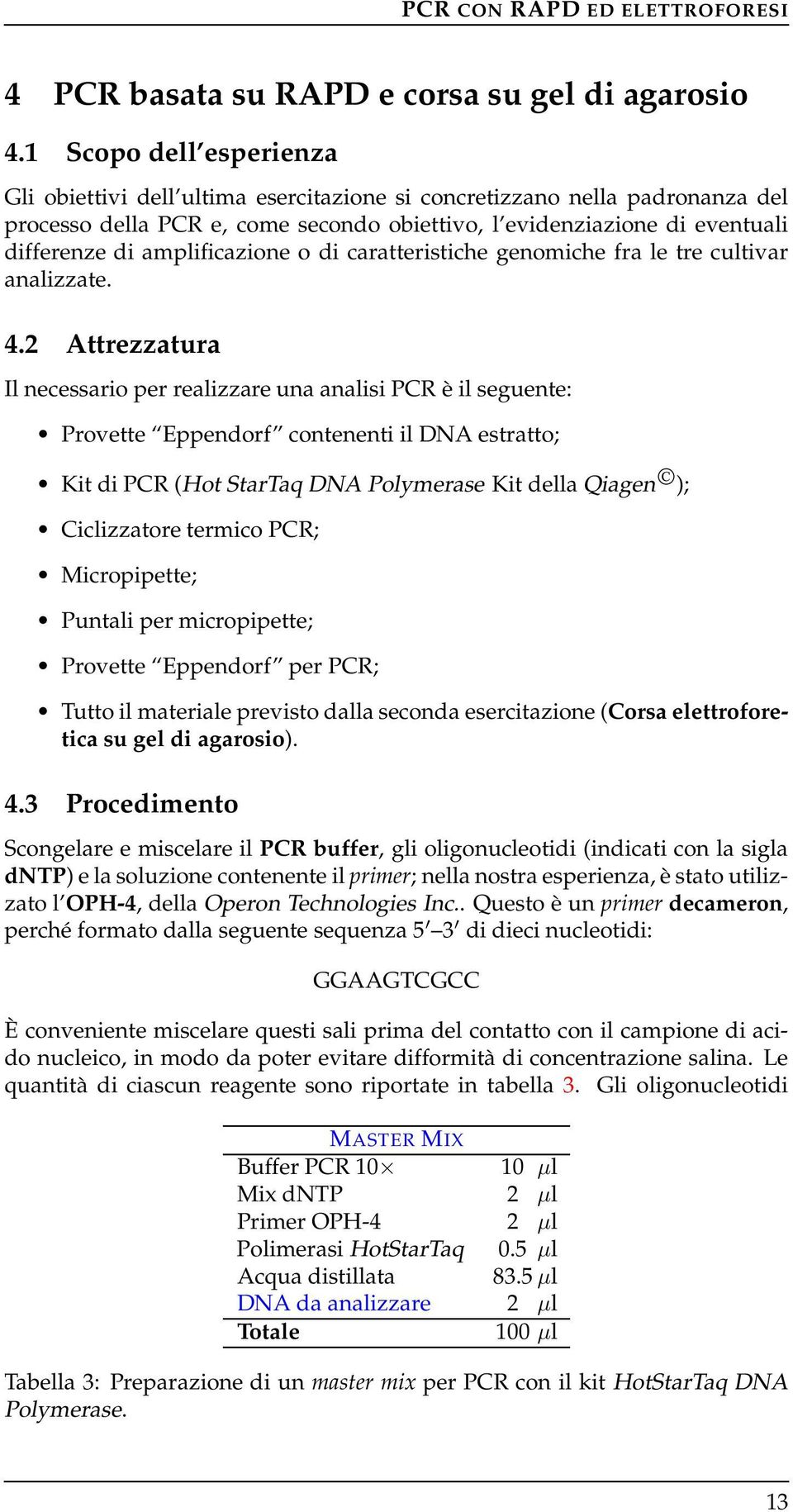 amplificazione o di caratteristiche genomiche fra le tre cultivar analizzate. 4.