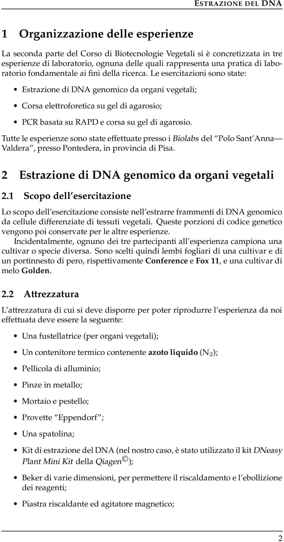 Le esercitazioni sono state: Estrazione di DNA genomico da organi vegetali; Corsa elettroforetica su gel di agarosio; PCR basata su RAPD e corsa su gel di agarosio.