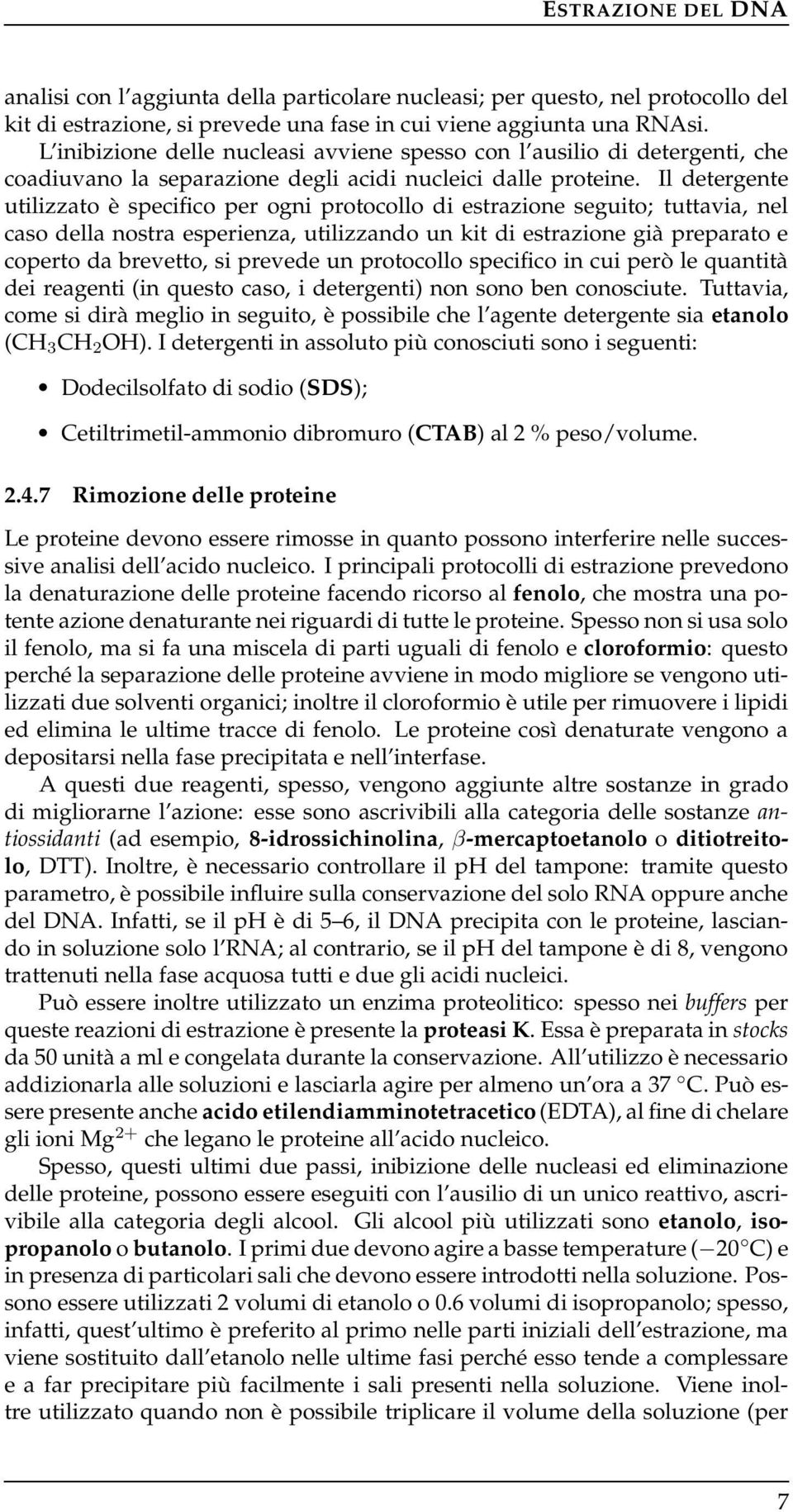 Il detergente utilizzato è specifico per ogni protocollo di estrazione seguito; tuttavia, nel caso della nostra esperienza, utilizzando un kit di estrazione già preparato e coperto da brevetto, si