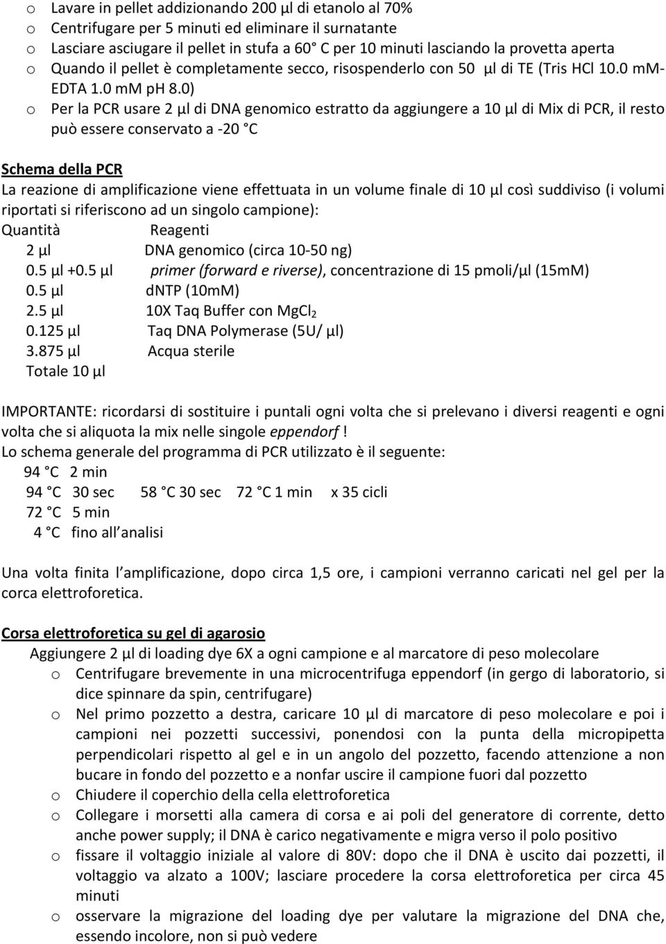 0) o Per la PCR usare 2 μl di DNA genomico estratto da aggiungere a 10 μl di Mix di PCR, il resto può essere conservato a - 20 C Schema della PCR La reazione di amplificazione viene effettuata in un