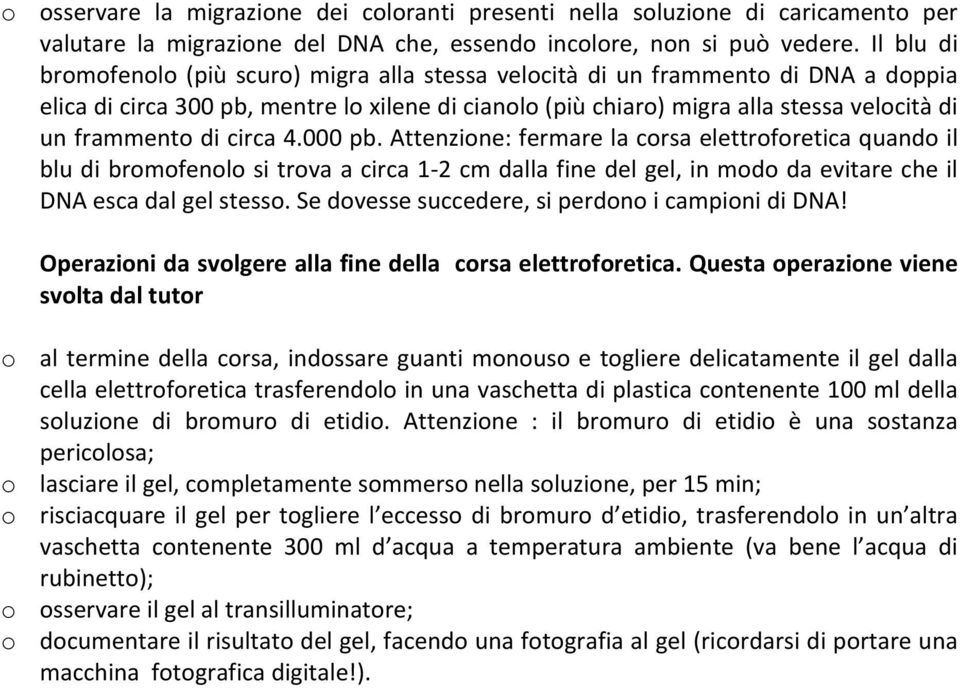 di circa 4.000 pb. Attenzione: fermare la corsa elettroforetica quando il blu di bromofenolo si trova a circa 1-2 cm dalla fine del gel, in modo da evitare che il DNA esca dal gel stesso.