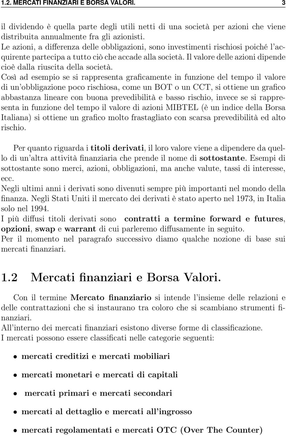 Il valore delle azioni dipende cioè dalla riuscita della società.