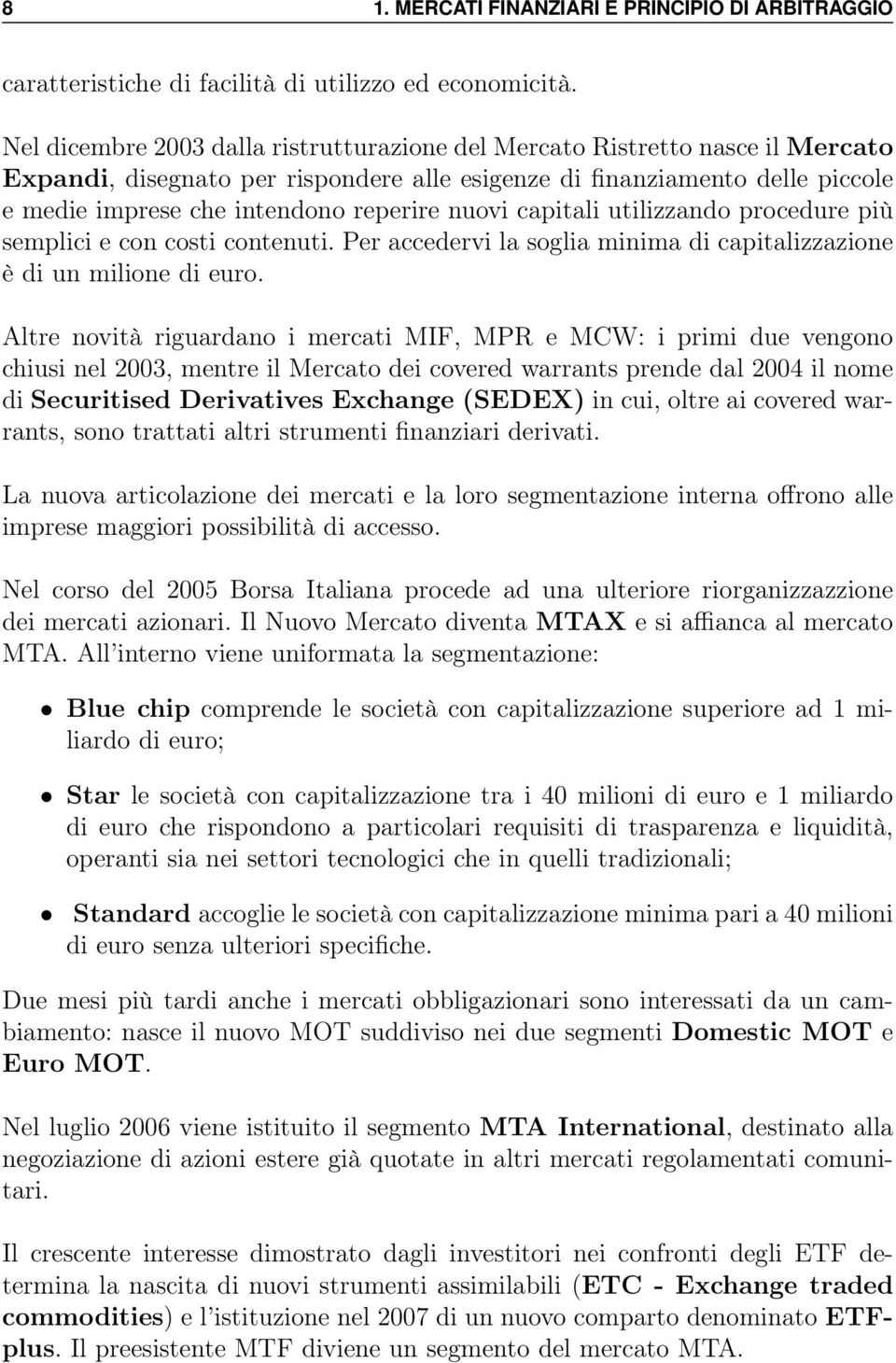 nuovi capitali utilizzando procedure più semplici e con costi contenuti. Per accedervi la soglia minima di capitalizzazione è di un milione di euro.