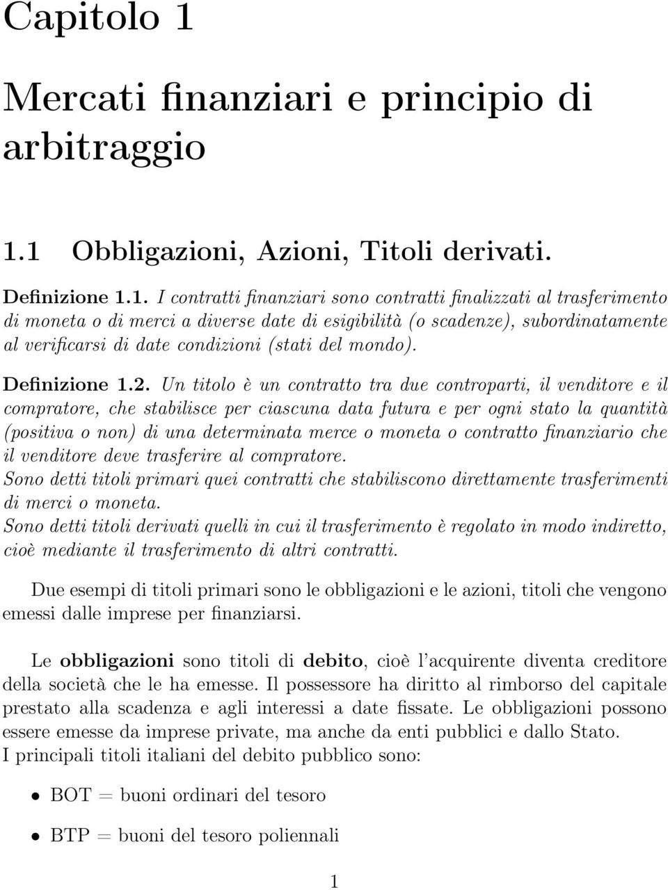 1 Obbligazioni, Azioni, Titoli derivati. Definizione 1.1. I contratti finanziari sono contratti finalizzati al trasferimento di moneta o di merci a diverse date di esigibilità (o scadenze),