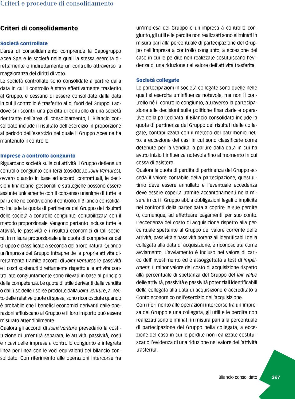 Le società controllate sono consolidate a partire dalla data in cui il controllo è stato effettivamente trasferito al Gruppo, e cessano di essere consolidate dalla data in cui il controllo è