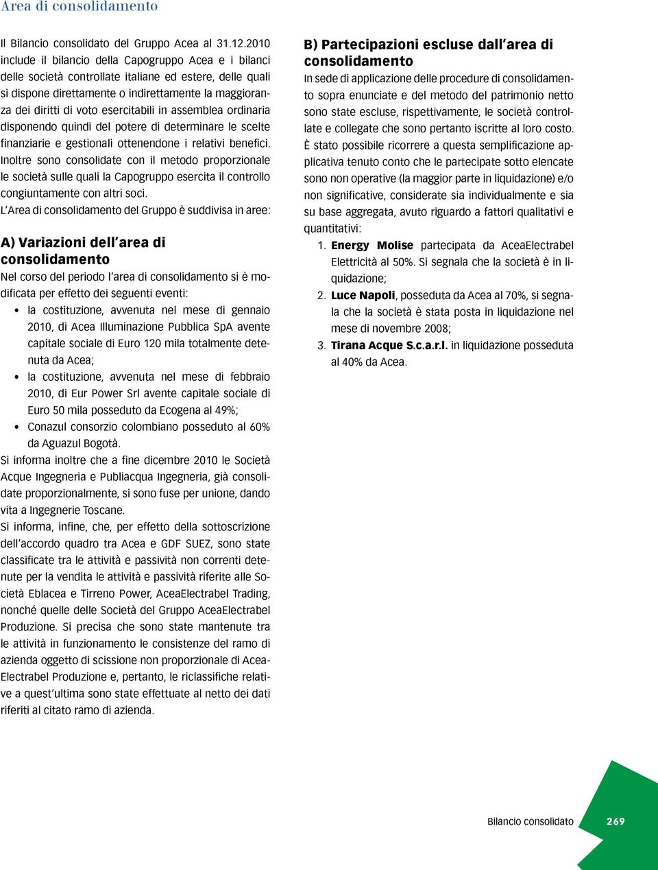 esercitabili in assemblea ordinaria disponendo quindi del potere di determinare le scelte finanziarie e gestionali ottenendone i relativi benefici.