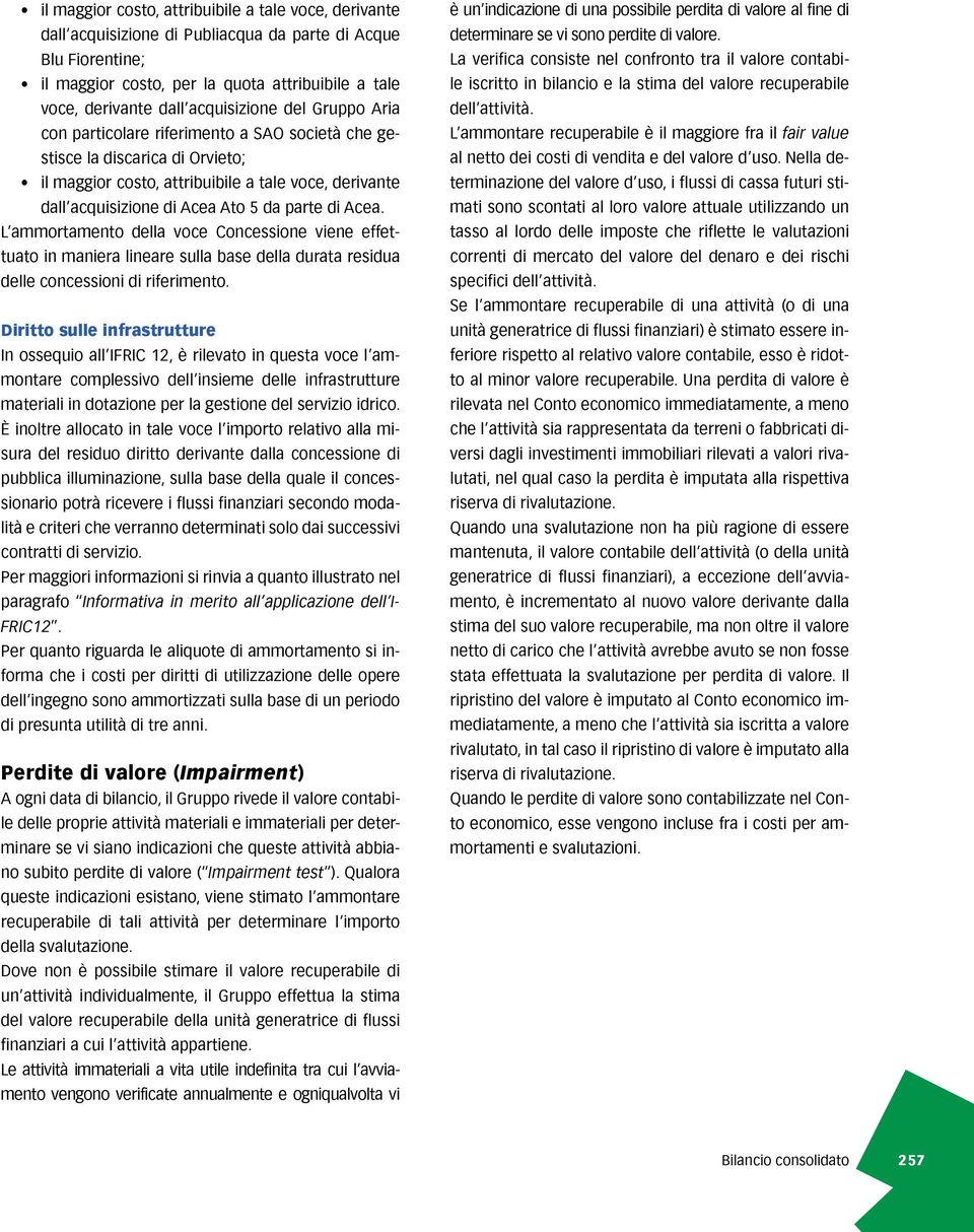 parte di Acea. L ammortamento della voce Concessione viene effettuato in maniera lineare sulla base della durata residua delle concessioni di riferimento.