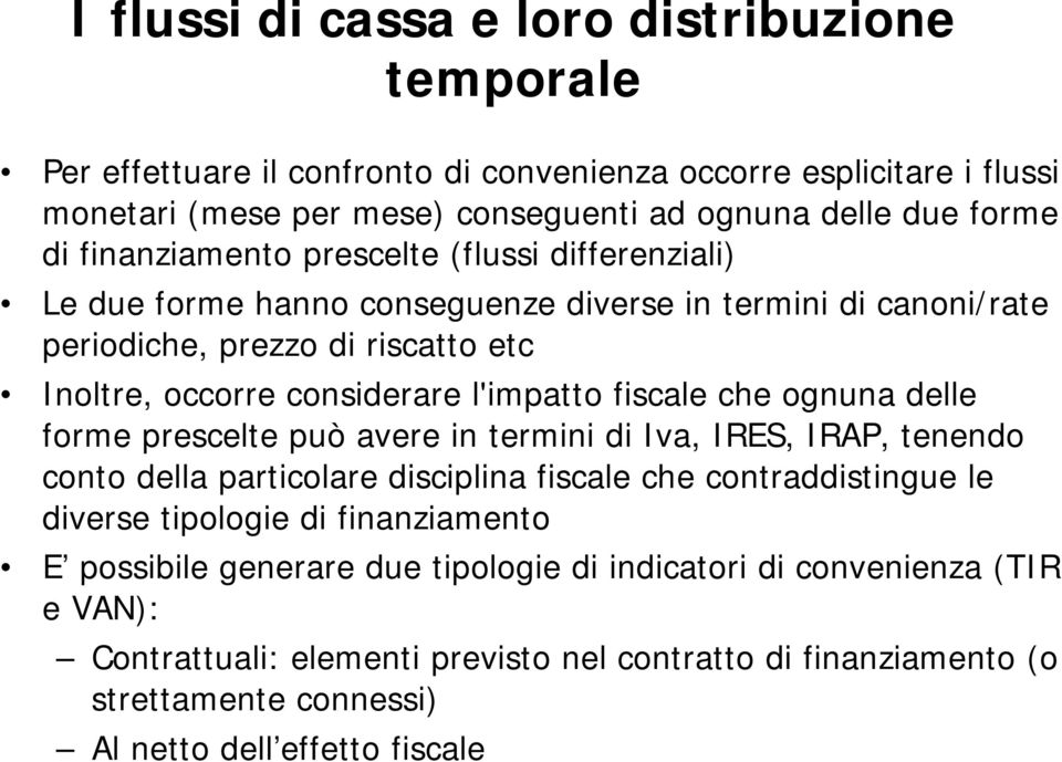 fiscale che ognuna delle forme prescelte può avere in termini di Iva, IRES, IRAP, tenendo conto della particolare disciplina fiscale che contraddistingue le diverse tipologie di