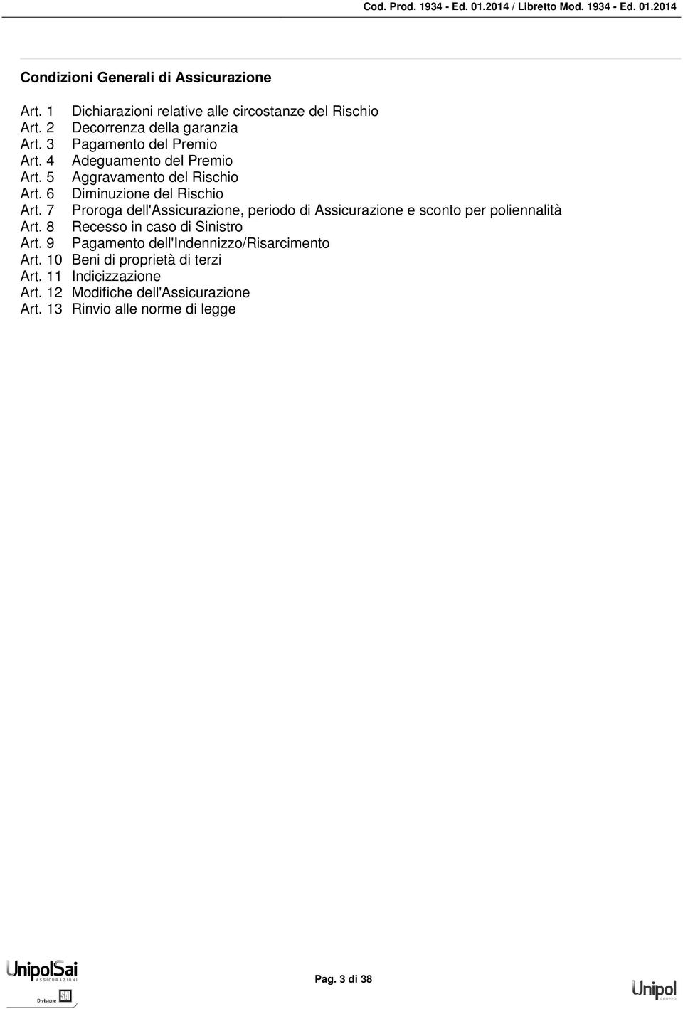 7 Proroga dell'assicurazione, periodo di Assicurazione e sconto per poliennalità Art. 8 Recesso in caso di Sinistro Art.